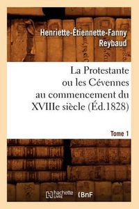 Cover image for La Protestante Ou Les Cevennes Au Commencement Du Xviiie Siecle. Tome 1 (Ed.1828)