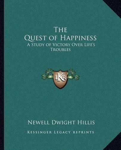 The Quest of Happiness: A Study of Victory Over Life's Troubles