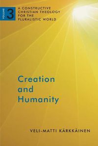 Cover image for Creation and Humanity: A Constructive Christian Theology for the Pluralistic World, Volume 3