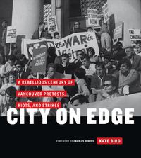 Cover image for City on Edge: A Rebellious Century of Vancouver Protests, Riots, and Strikes