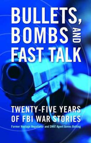 Cover image for Bullets, Bombs and Fast Talk: Twenty-five Years of FBI War Stories