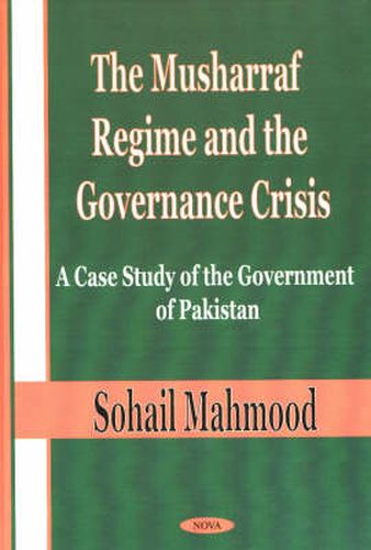 Cover image for Musharraf Regime & the Governance Crisis: A Case Study of the Government of Pakistan