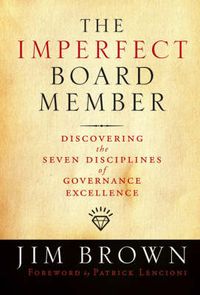 Cover image for The Imperfect Board Member: Discovering the Seven Disciplines of Governance Excellence