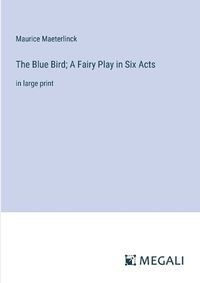 Cover image for The Blue Bird; A Fairy Play in Six Acts