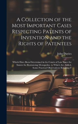 Cover image for A Collection of the Most Important Cases Respecting Patents of Invention and the Rights of Patentees