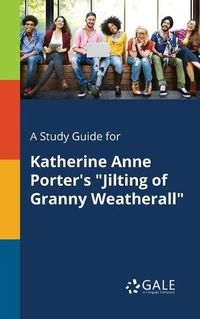 Cover image for A Study Guide for Katherine Anne Porter's Jilting of Granny Weatherall