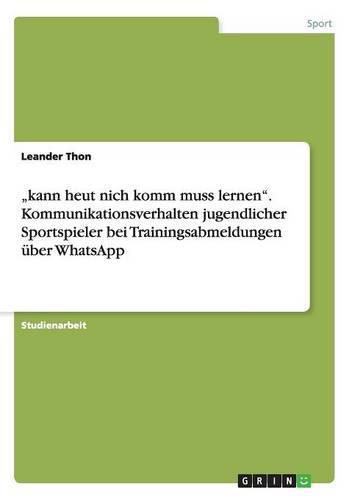 Cover image for kann heut nich komm muss lernen. Kommunikationsverhalten jugendlicher Sportspieler bei Trainingsabmeldungen uber WhatsApp