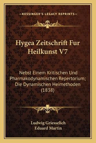 Cover image for Hygea Zeitschrift Fur Heilkunst V7: Nebst Einem Kritischen Und Pharmakodynamischen Repertorium; Die Dynamischen Heimethoden (1838)