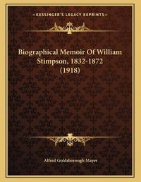 Cover image for Biographical Memoir of William Stimpson, 1832-1872 (1918)