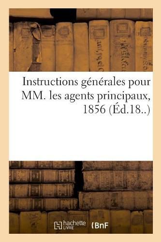 Instructions Generales Pour MM. Les Agents Principaux, 1856: Nouveau Repertoire de Doctrine, de Legislation Et de Jurisprudence