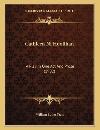 Cover image for Cathleen Ni Hoolihan: A Play in One Act and Prose (1902)