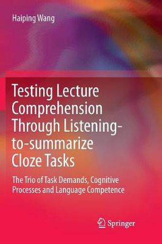 Cover image for Testing Lecture Comprehension Through Listening-to-summarize Cloze Tasks: The Trio of Task Demands, Cognitive Processes and Language Competence