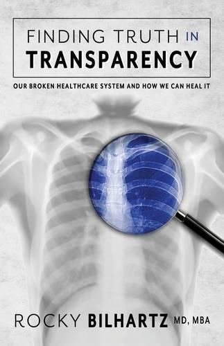 Cover image for Finding Truth in Transparency: Our Broken Healthcare System and How We Can Heal It