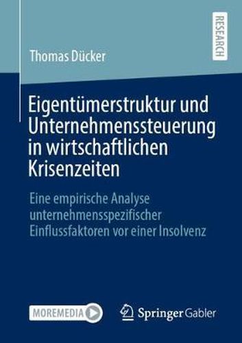 Cover image for Eigentumerstruktur Und Unternehmenssteuerung in Wirtschaftlichen Krisenzeiten: Eine Empirische Analyse Unternehmensspezifischer Einflussfaktoren VOR Einer Insolvenz