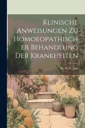 Cover image for Klinische Anweisungen Zu Homoeopathischer Behandlung Der Krankheiten