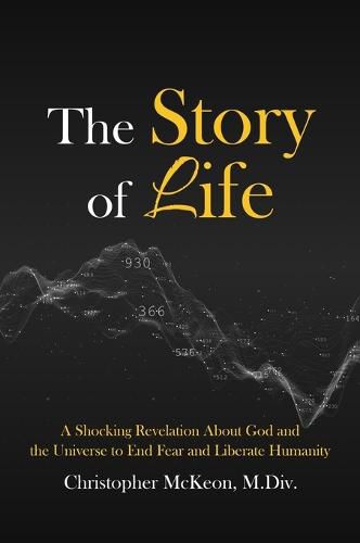 Cover image for The Story of Life: A shocking revelation about God and the universe to end fear and liberate humanity