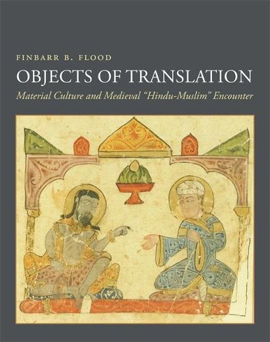 Cover image for Objects of Translation: Material Culture and Medieval  Hindu-Muslim  Encounter