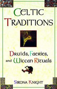 Cover image for Celtic Traditions: Shamans, Druids, Faeries, and Wiccan Rituals