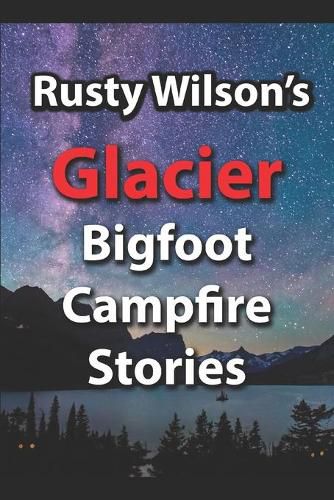 Cover image for Rusty Wilson's Glacier Bigfoot Campfire Stories