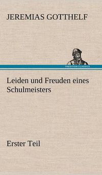Cover image for Leiden Und Freuden Eines Schulmeisters - Erster Teil