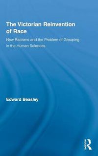 Cover image for The Victorian Reinvention of Race: New Racisms and the Problem of Grouping in the Human Sciences