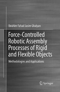 Cover image for Force-Controlled Robotic Assembly Processes of Rigid and Flexible Objects: Methodologies and Applications