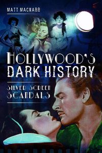 Cover image for Hollywood's Dark History: Silver Screen Scandals