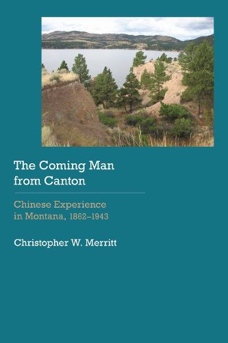 Cover image for The Coming Man from Canton: Chinese Experience in Montana, 1862-1943