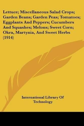 Cover image for Lettuce; Miscellaneous Salad Crops; Garden Beans; Garden Peas; Tomatoes; Eggplants and Peppers; Cucumbers and Squashes; Melons; Sweet Corn; Okra, Martynia, and Sweet Herbs (1914)