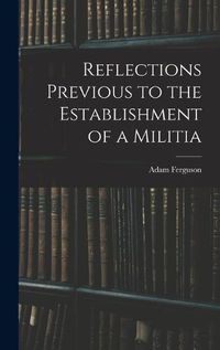 Cover image for Reflections Previous to the Establishment of a Militia