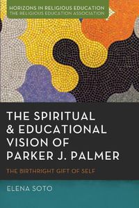 Cover image for The Spiritual and Educational Vision of Parker J. Palmer