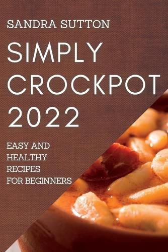 Cover image for Simply Crockpot 2022: Easy and Healthy Recipes for Beginners