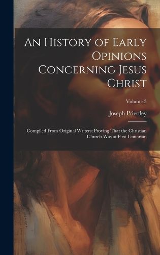 Cover image for An History of Early Opinions Concerning Jesus Christ