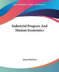 Cover image for Industrial Progress And Human Economics