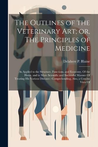 Cover image for The Outlines of the Veterinary art; or, The Principles of Medicine