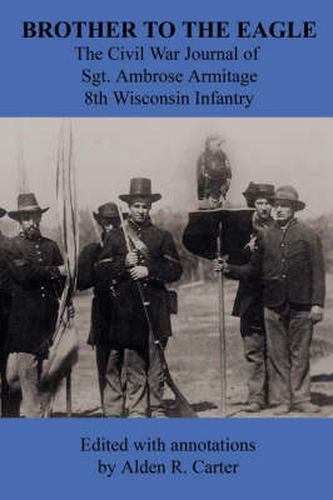 Cover image for Brother to the Eagle: The Civil War Journal of Sgt. Ambrose Armitage - 8th Wisconsin Volunteer Infantry