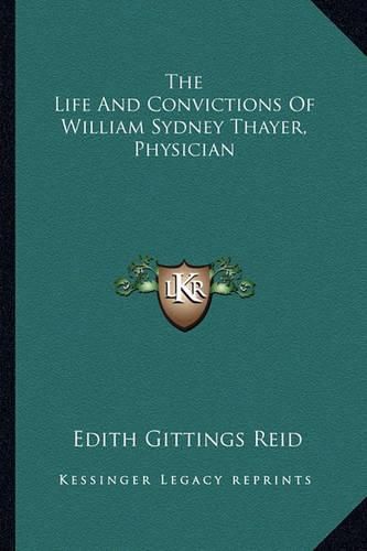 Cover image for The Life and Convictions of William Sydney Thayer, Physician