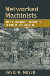 Cover image for Networked Machinists: High-technology Industries in Antebellum America