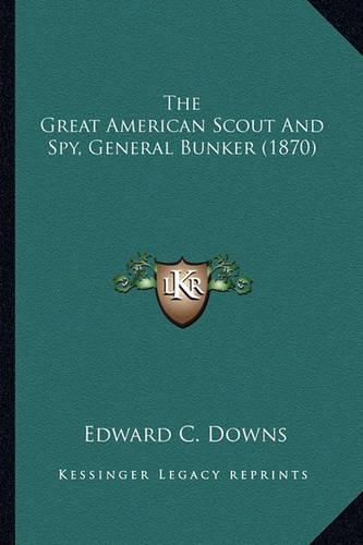 The Great American Scout and Spy, General Bunker (1870) the Great American Scout and Spy, General Bunker (1870)