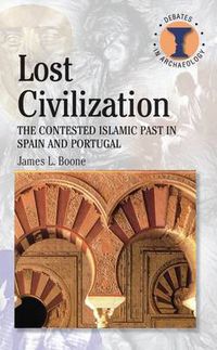 Cover image for Lost Civilization: The Contested Islamic Past in Spain and Portugal