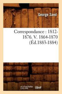 Cover image for Correspondance: 1812-1876. V. 1864-1870 (Ed.1883-1884)