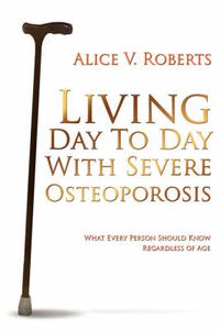Cover image for Living Day to Day with Severe Osteoporosis