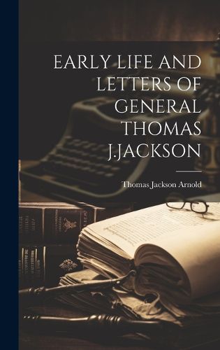 Cover image for Early Life and Letters of General Thomas J.Jackson