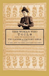 Cover image for Woman Who Toils: Being the Experiences of Two Ladies as Factory Girls