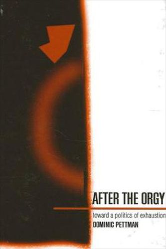 Cover image for After the Orgy: Toward a Politics of Exhaustion