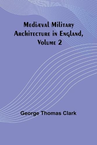 Mediaeval Military Architecture in England, Volume 2