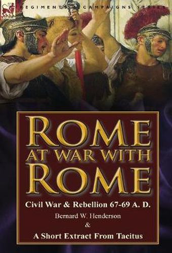 Rome at War with Rome: Civil War & Rebellion 67-69 A. D. by Bernard W. Henderson & a Short Extract from Tacitus