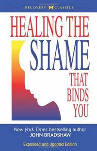 Cover image for Healing the Shame That Binds You: Recovery Classics Edition