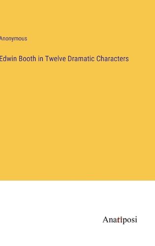 Cover image for Edwin Booth in Twelve Dramatic Characters