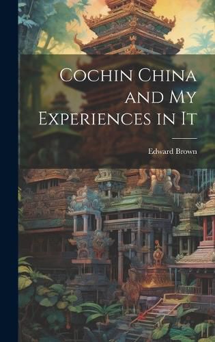 Cover image for Cochin China and My Experiences in It
